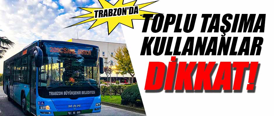 Trabzon'da toplu taşıma kullananlar dikkat! 