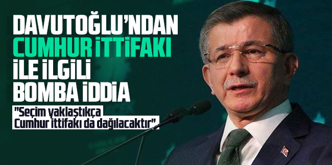 Ahmet Davutolu'ndan Cumhur ttifak ile ilgili bomba iddia!