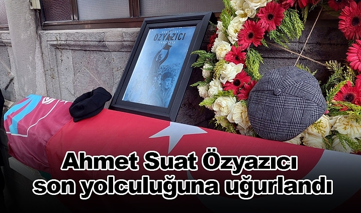 Ahmet Suat zyazc son yolculuuna uurland
