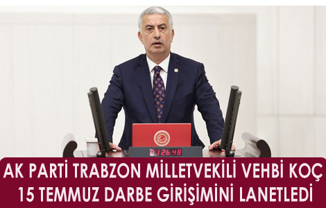 AK Parti Trabzon Milletvekili Vehbi Koç,15 Temmuz 2016’da FETÖ terör örgütü tarafından gerçekleştirilen hain darbe girişimini lanetledi.