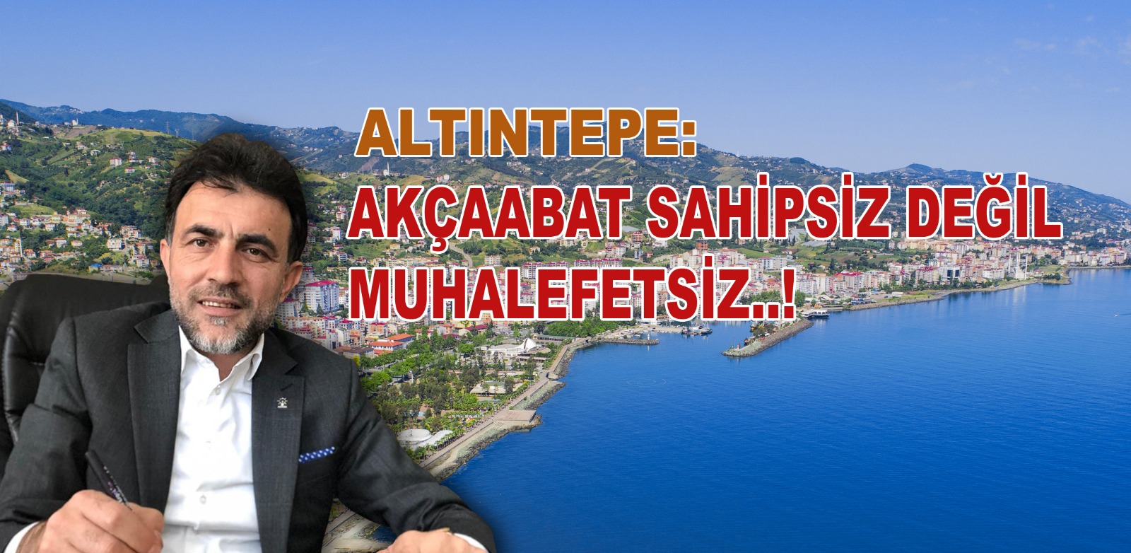 “AKÇAABAT SAHİPSİZ DEĞİL MUHALEFETSİZ”