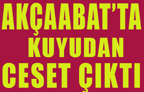 Akaabat'ta Kuyuda Ceset bulundu.