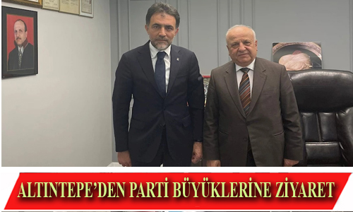 ALTINTEPE’DEN PARTİ BÜYÜKLERİNE ZİYARET