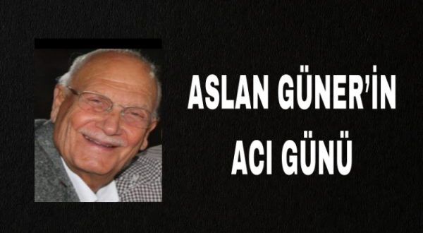 ASLAN GÜNER’İN KAYINPEDERİ HAYATINI KAYBETTİ