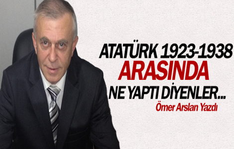 Atatrk 1923-1938 Arasnda Ne Yapt Diyenlere