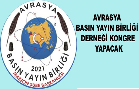 AVRASYA BASIN YAYIN BİRLİĞİ DERNEĞİ KONGRE YAPACAK