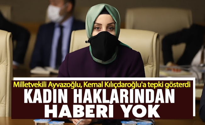 Ayvazolu; CHP Genel Bakan Kemal Kldarolu'nun Trkiye'nin Kadn Haklar konusunda geldii noktadan habersiz.
