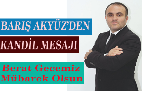 BARI� AKY�Z'DEN KAND�L MESAJI 