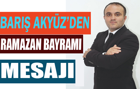 BARI� AKY�Z'DEN RAMAZAN BAYRAMI MESAJI