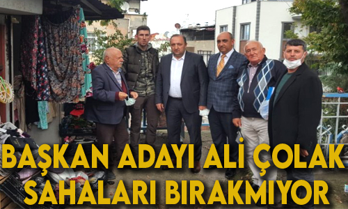 BAŞKAN ADAYI ÇOLAK SAHALARI BIRAKMIYOR