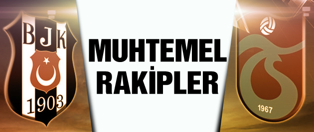 Beikta ve Trabzon'un muhtemel rakipleri!

