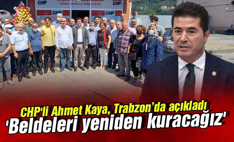 CHP'li Ahmet Kaya aklad: 'Beldeleri yeniden kuracaz'
