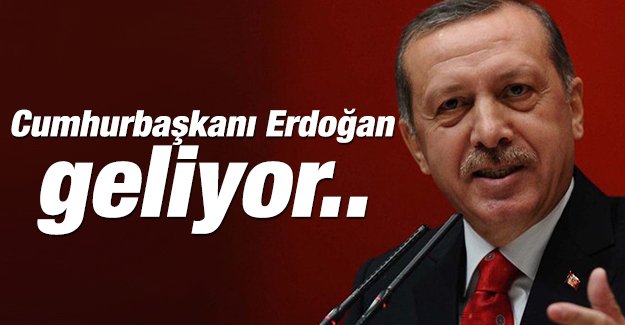 Cumhurbakan Erdoan geliyor 