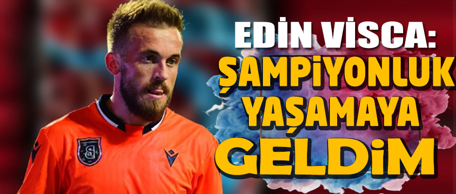 Edin Visca'an ilk mesaj,ampiyonluk yaamaya geldim