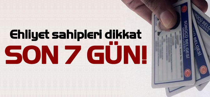 Ehliyet sahipleri dikkat son 7 gn..
