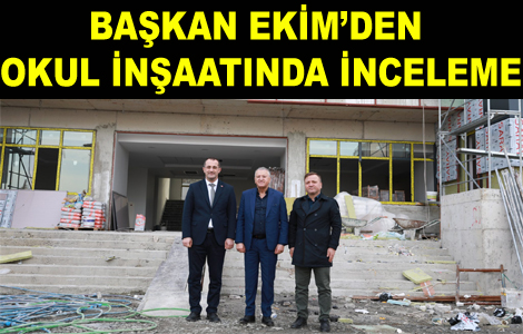 EKİM’DEN OKUL İNŞAATINDA İNCELEME