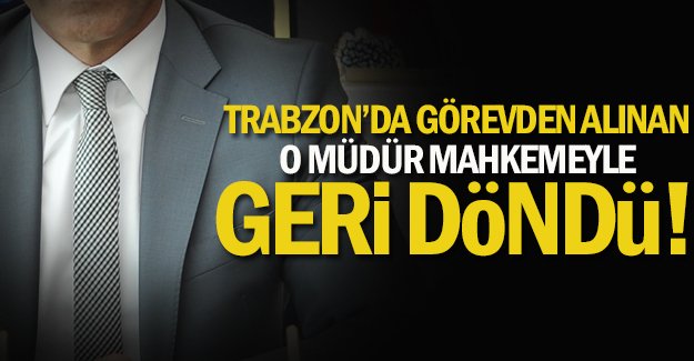 Görevden alınan müdür mahkemeyle geri döndü