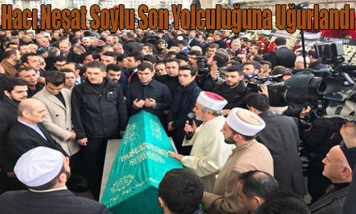 Hacı Neşat Soylu Son Yolculıuğuna Uğurlandı