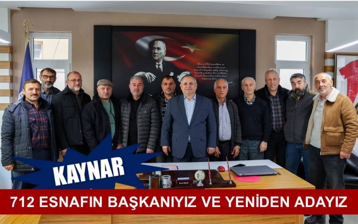 KAYNAR: 712 ESNAFIN BA�KANIYIZ VE YEN�DEN ADAYIZ