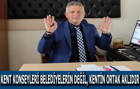 KENT KONSEYLER� BELED�YELER�N DE��L, KENT�N ORTAK AKLIDIR

