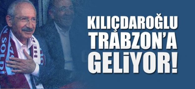 Kılıçdaroğlu Trabzon’a Gelecek