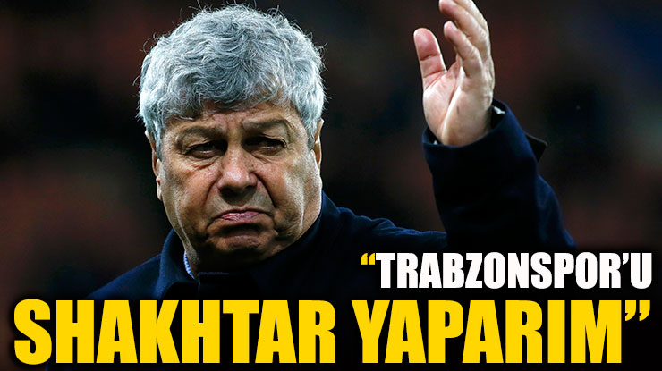 Lucescu: Trabzonspor'u Shakhtar yaparm
