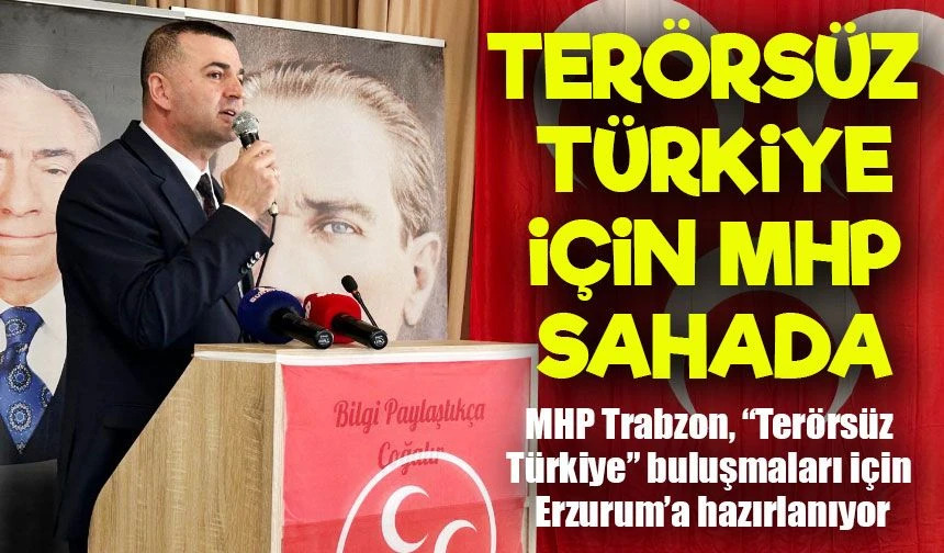 MHP Trabzon, �Ter�rs�z T�rkiye� bulu�malar� i�in Erzurum�a haz�rlan�yor
