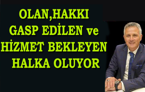 OLAN,HAKKI GASP EDLEN ve HZMET BEKLEYEN HALKA OLUYOR:::!

