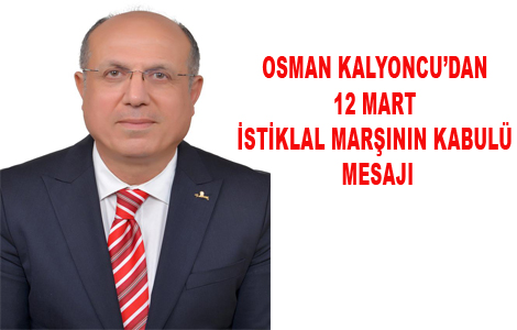 OSMAN KALYONCU’DAN 12 MART İSTİKLAL MARŞININ KABULÜ MESAJI