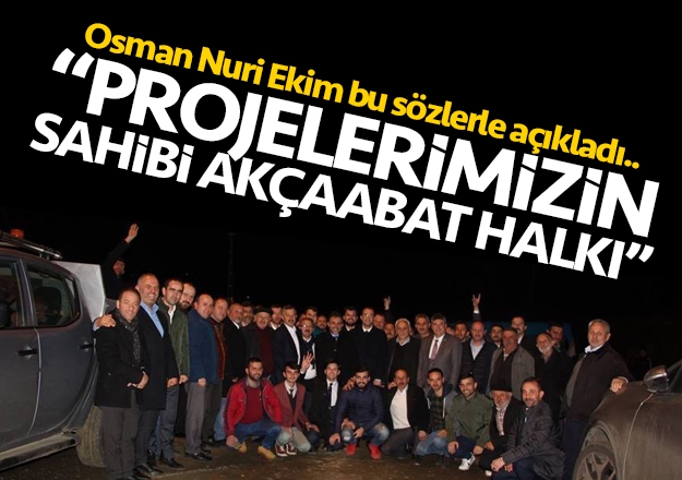 Osman Nuri Ekim 'projelerimizin sahibi Akaabat halk.