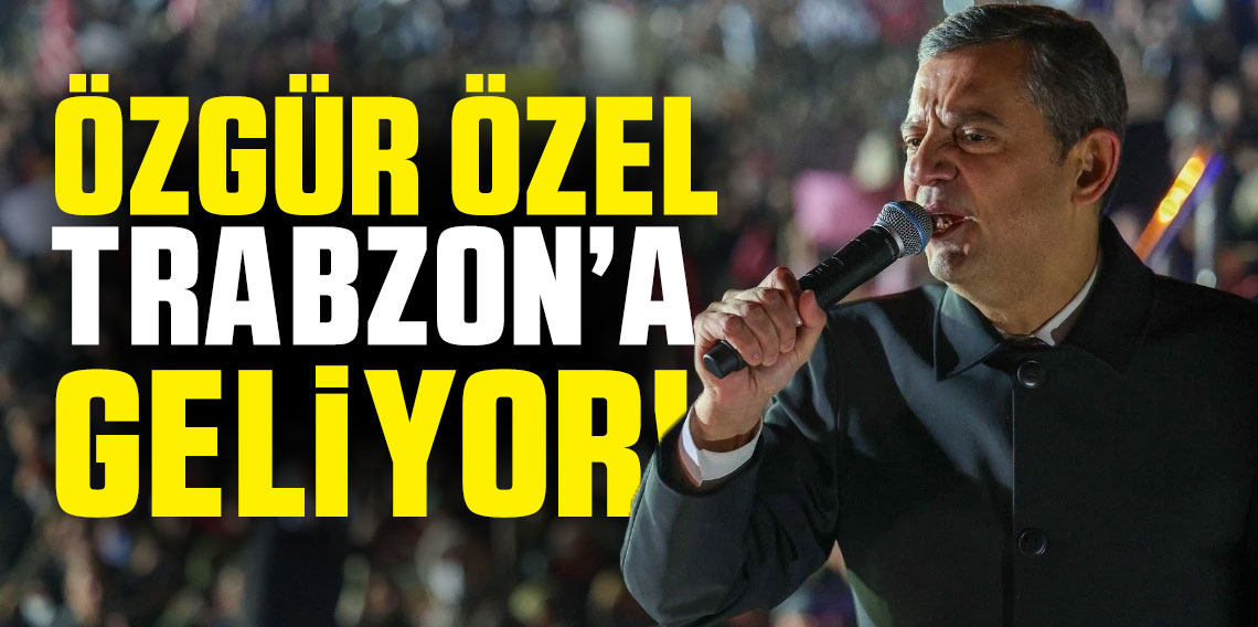 Özgür Özel, Trabzon'a geliyor...