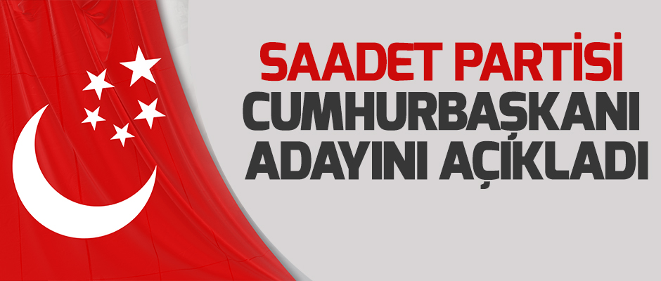 Saadet Partisi cumhurbakan adayn aklad
