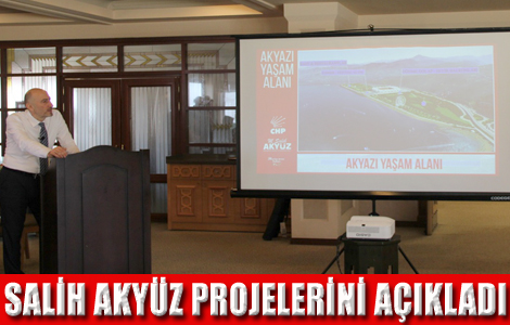 SALİH AKYÜZ PROJELERİNİ AÇIKLADI