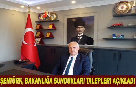 ŞENTÜRK, BAKANLIĞA SUNDUKLARI TALEPLERİ AÇIKLADI