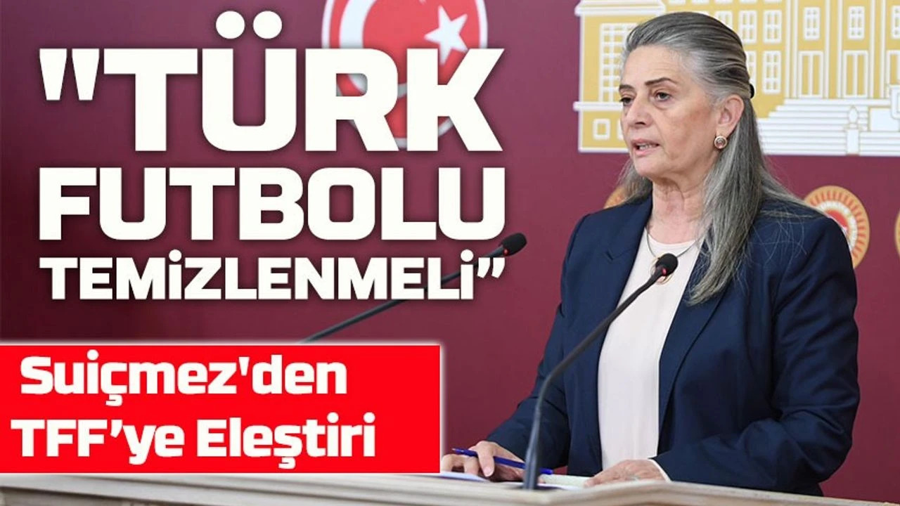 Sibel Suiçmez: “Türk Futbolunun Temizlenmesi İçin Gecikmeden Adım Atılmalı”