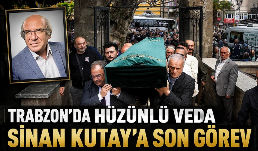 Sinan Kutay Trabzon�da Dualarla Son Yolculu�una U�urland�

