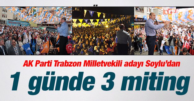 Soylu'dan 1 gnde 3 miting!