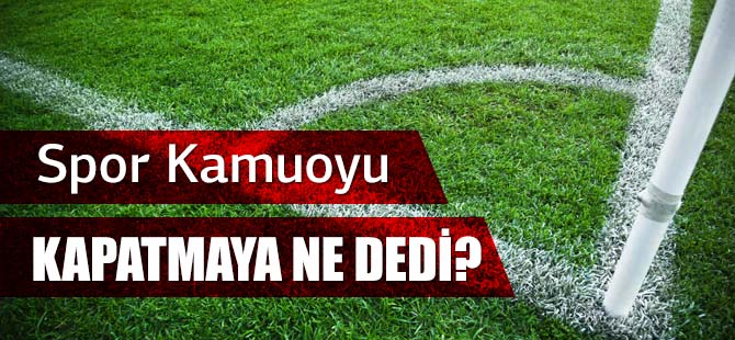 Spor Kamuoyu Kapatmaya ne Dedi?
