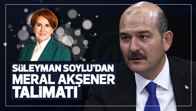 Sleyman Soylu'dan Meral Akener talimat
