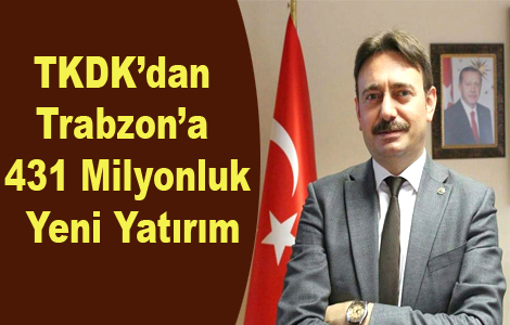 TKDKdan Trabzona 431 Milyonluk Yeni Yatrm
