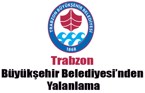 Trabzon Bykehir Belediyesinden yalanlama