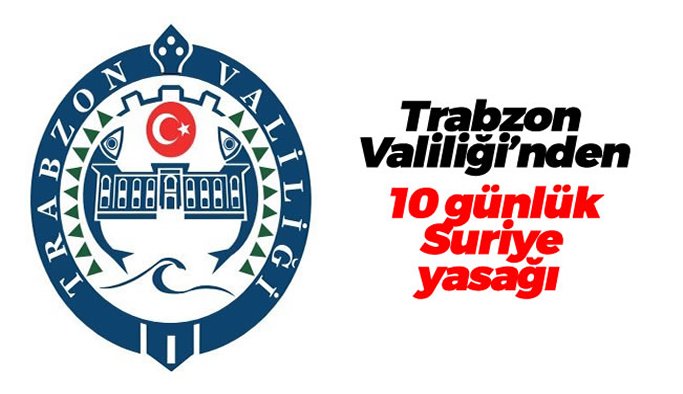 Trabzon Valiliği'nden yasak