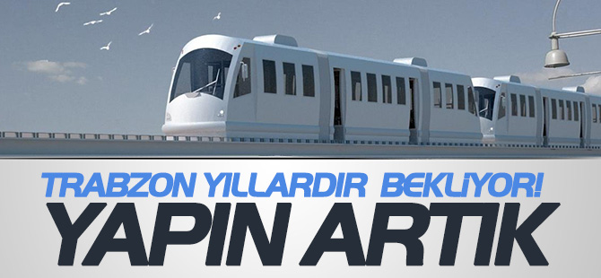 Trabzon Yllardr Bekliyor! Yapn Artk!
