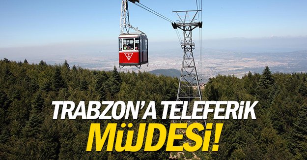 Trabzon'a teleferik mjdesi! 