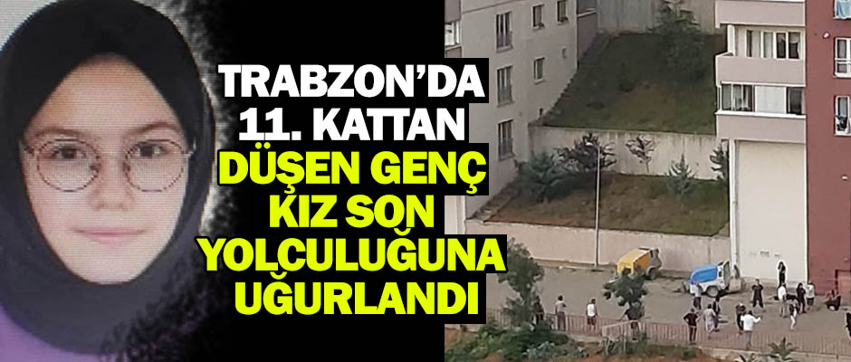 Trabzonda 11. kattan den gen kz son yolculuuna uurland