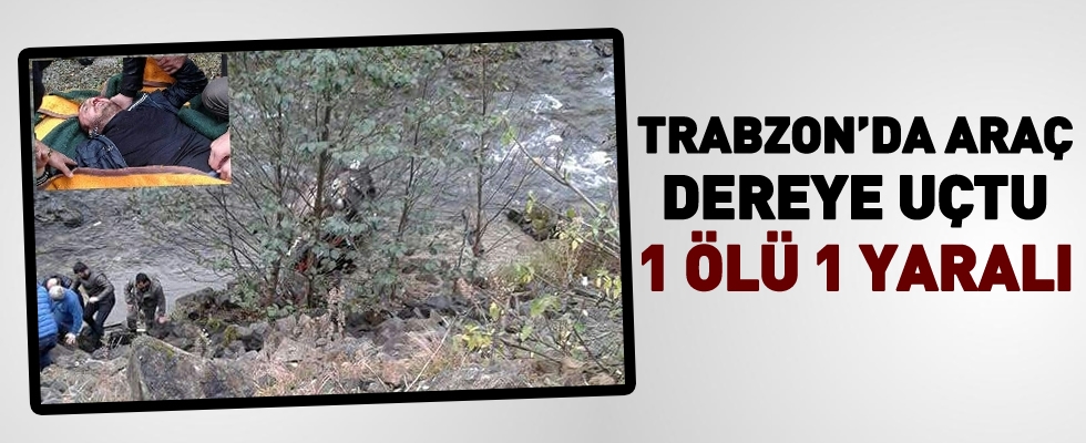 Trabzon'da Araç Dereye Uçtu Ölü ve yaralı var