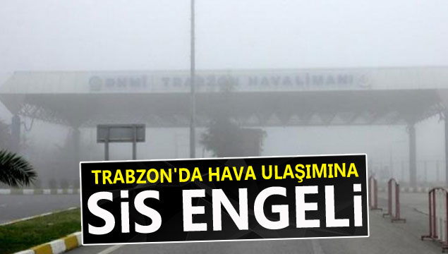 Trabzon'da hava ulamna sis engeli

