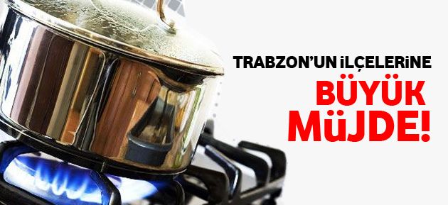 Trabzon'da İlçelere Doğalgaz Müjdesi