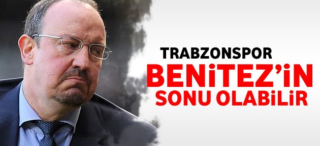 Trabzonspor Benitez'in sonu olabilir
