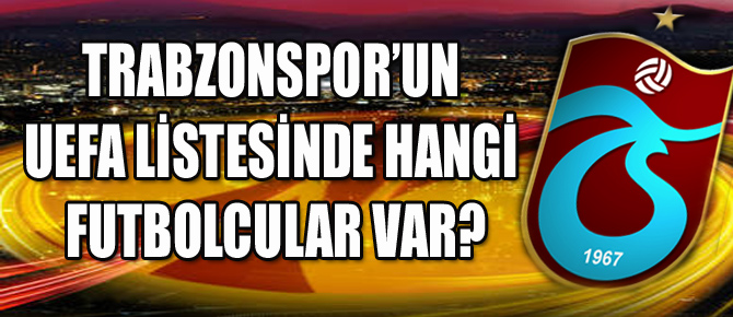 Trabzonspor'un Uefa listesinde hangi futbolcular var?